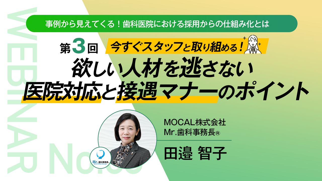 事例から⾒えてくる！ ⻭科医院における採⽤からの仕組み化とは 〜第３回 今すぐスタッフと取り組める！ 欲しい人材を逃さない医院対応と接遇マナーのポイント〜